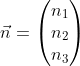 Formel: \vec n = \begin{pmatrix} n_1 \\ n_2 \\ n_3 \end{pmatrix}